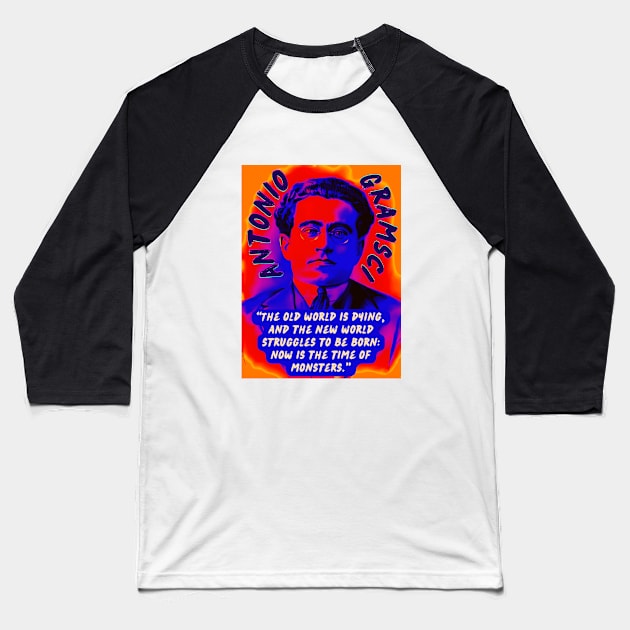 Antonio Gramsci portrait and quote: The old world is dying, and the new world struggles to be born: now is the time of monsters. Baseball T-Shirt by artbleed